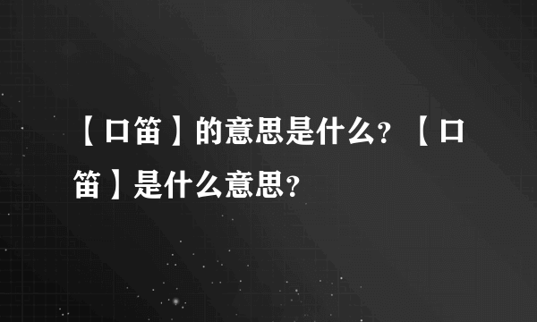 【口笛】的意思是什么？【口笛】是什么意思？