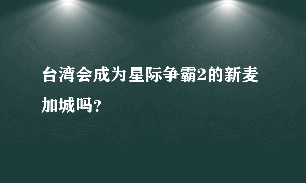 台湾会成为星际争霸2的新麦加城吗？