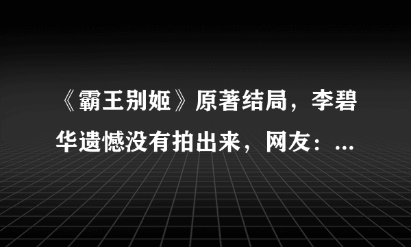 《霸王别姬》原著结局，李碧华遗憾没有拍出来，网友：电影更好