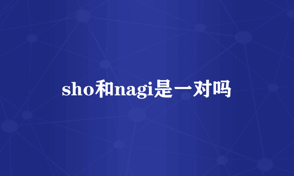 sho和nagi是一对吗