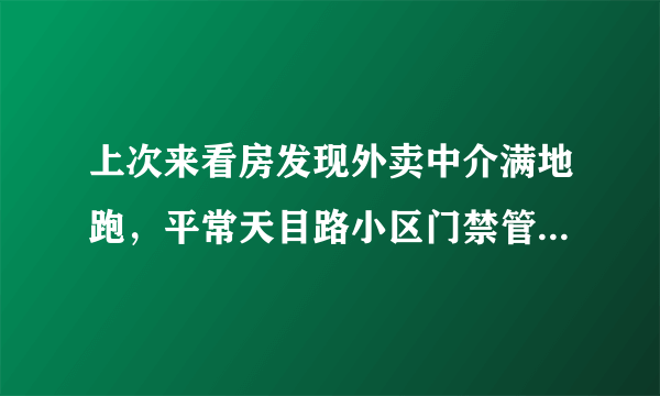 上次来看房发现外卖中介满地跑，平常天目路小区门禁管理的严格吗？对外来人员出入有什么限制吗？