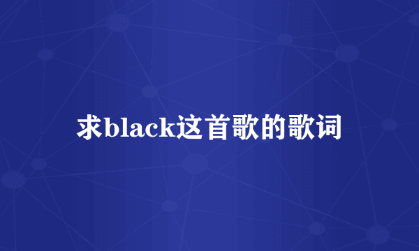 求black这首歌的歌词