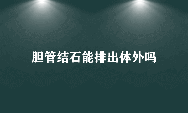 胆管结石能排出体外吗