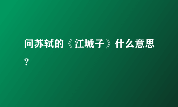 问苏轼的《江城子》什么意思？