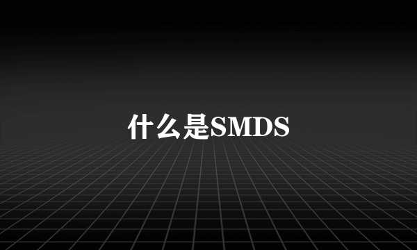 什么是SMDS