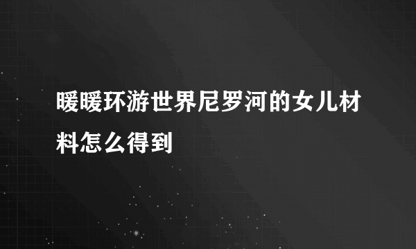 暖暖环游世界尼罗河的女儿材料怎么得到