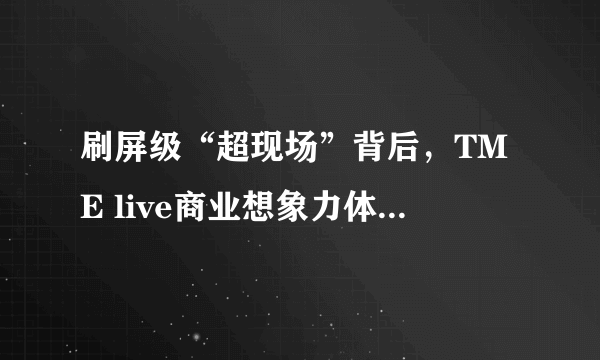 刷屏级“超现场”背后，TME live商业想象力体现在哪里？