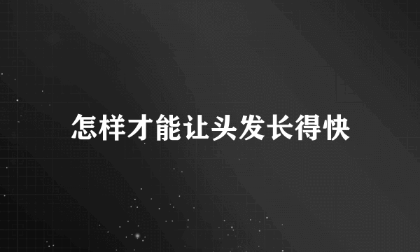 怎样才能让头发长得快