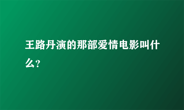 王路丹演的那部爱情电影叫什么？