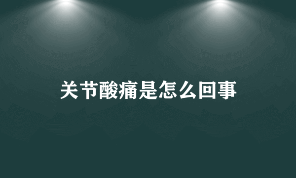 关节酸痛是怎么回事