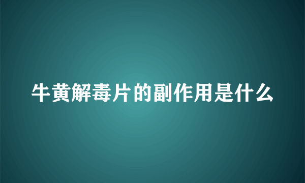 牛黄解毒片的副作用是什么