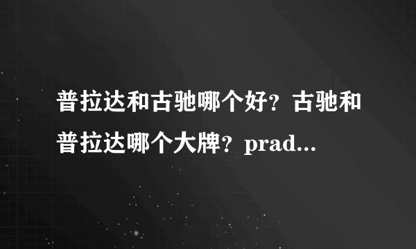 普拉达和古驰哪个好？古驰和普拉达哪个大牌？prada和lv同一档次吗？