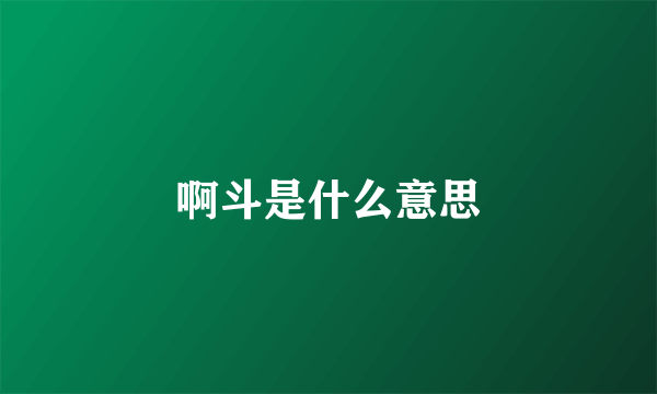 啊斗是什么意思