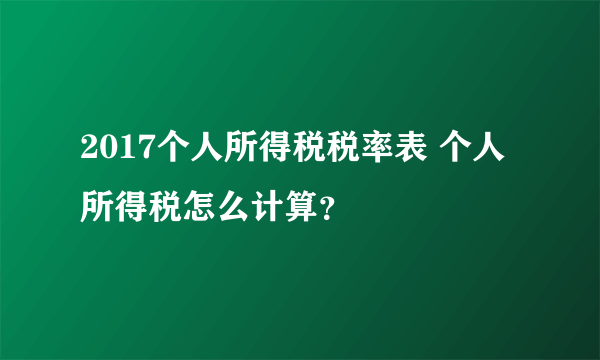 2017个人所得税税率表 个人所得税怎么计算？