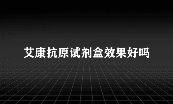 艾康抗原试剂盒效果好吗