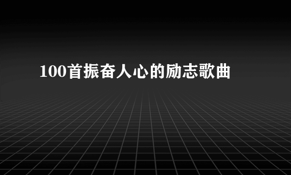 100首振奋人心的励志歌曲