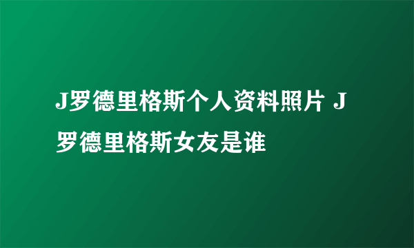 J罗德里格斯个人资料照片 J罗德里格斯女友是谁