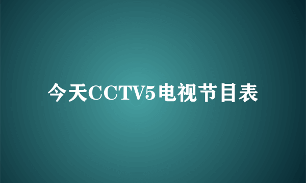 今天CCTV5电视节目表