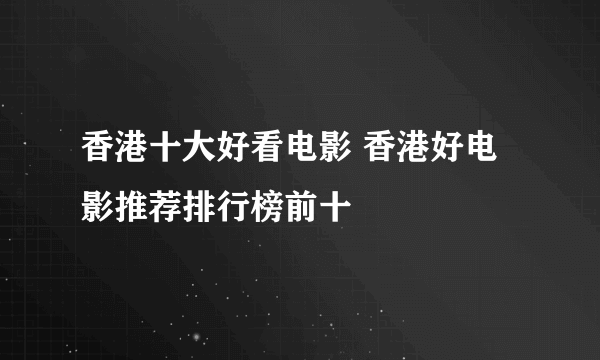 香港十大好看电影 香港好电影推荐排行榜前十