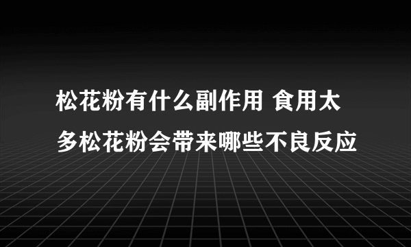 松花粉有什么副作用 食用太多松花粉会带来哪些不良反应