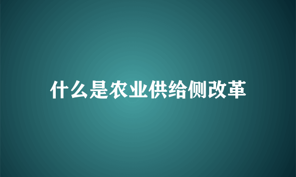 什么是农业供给侧改革