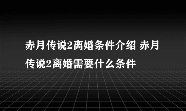 赤月传说2离婚条件介绍 赤月传说2离婚需要什么条件