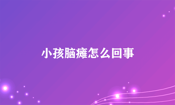 小孩脑瘫怎么回事