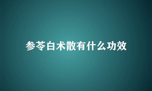 参苓白术散有什么功效