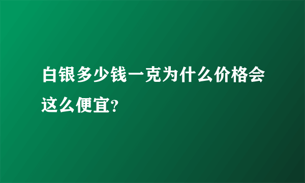 白银多少钱一克为什么价格会这么便宜？