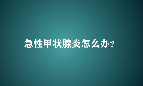 急性甲状腺炎怎么办？