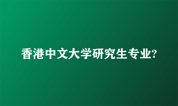 香港中文大学研究生专业?