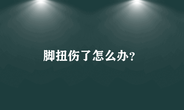 脚扭伤了怎么办？