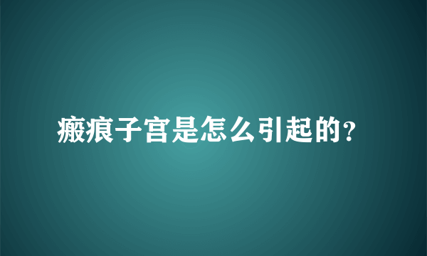 瘢痕子宫是怎么引起的？