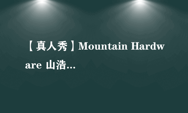 【真人秀】Mountain Hardware 山浩 Trinity Softshell 次*级软壳