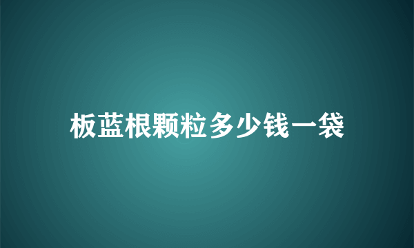 板蓝根颗粒多少钱一袋