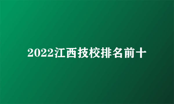 2022江西技校排名前十