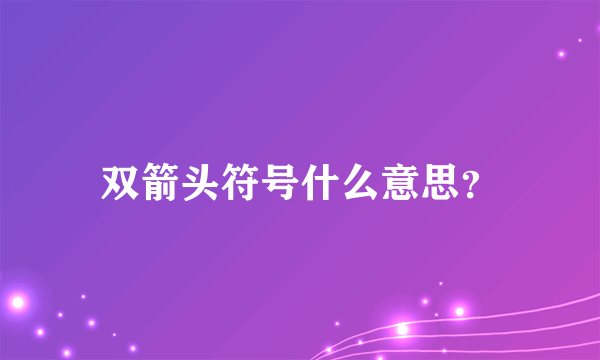 双箭头符号什么意思？