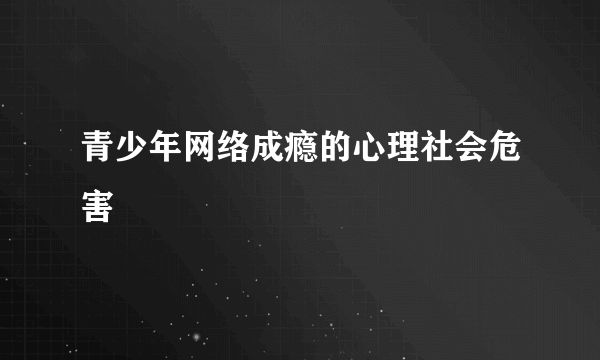 青少年网络成瘾的心理社会危害