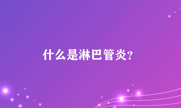 什么是淋巴管炎？