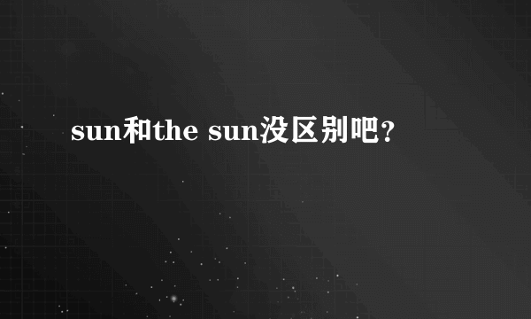 sun和the sun没区别吧？