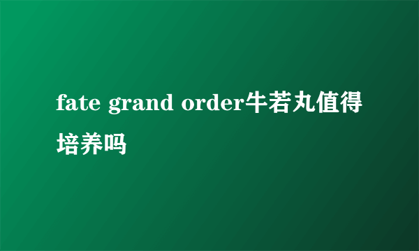 fate grand order牛若丸值得培养吗