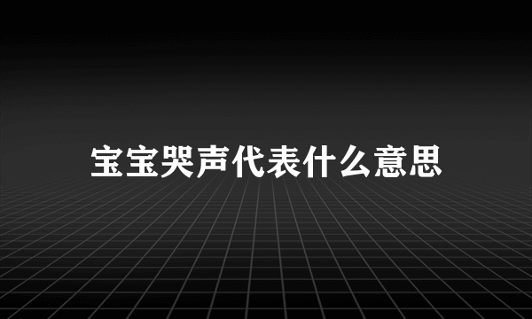 宝宝哭声代表什么意思