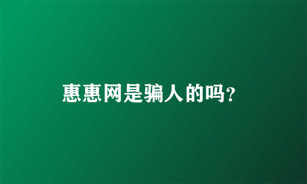 惠惠网是骗人的吗？