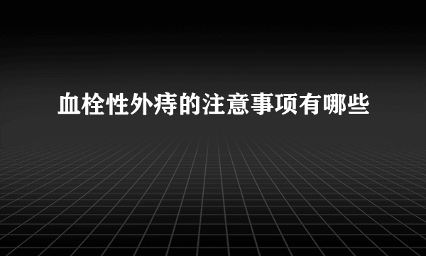 血栓性外痔的注意事项有哪些