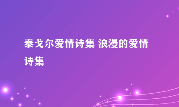 泰戈尔爱情诗集 浪漫的爱情诗集