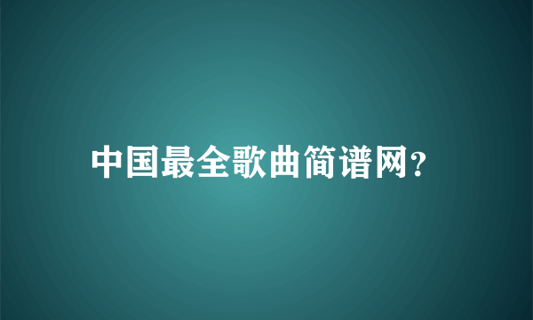 中国最全歌曲简谱网？