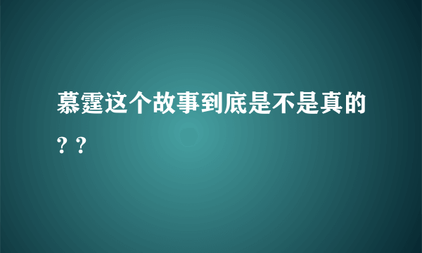 慕霆这个故事到底是不是真的? ?