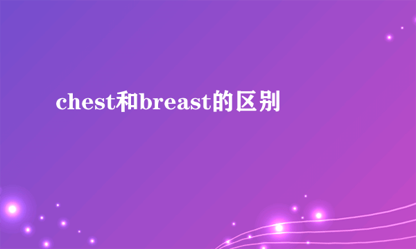 chest和breast的区别