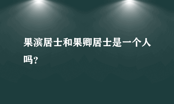 果滨居士和果卿居士是一个人吗？