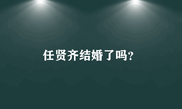 任贤齐结婚了吗？